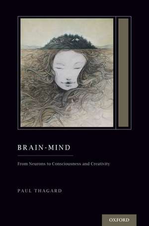 Brain-Mind: From Neurons to Consciousness and Creativity de Paul Thagard