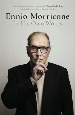 Ennio Morricone: In His Own Words de Alessandro De Rosa