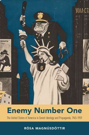 Enemy Number One: The United States of America in Soviet Ideology and Propaganda, 1945-1959 de Rósa Magnúsdóttir