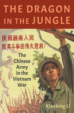 The Dragon in the Jungle: The Chinese Army in the Vietnam War de Xiaobing Li