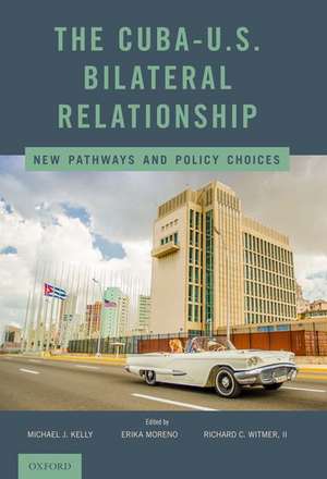 The Cuba-U.S. Bilateral Relationship: New Pathways and Policy Choices de Michael J. Kelly