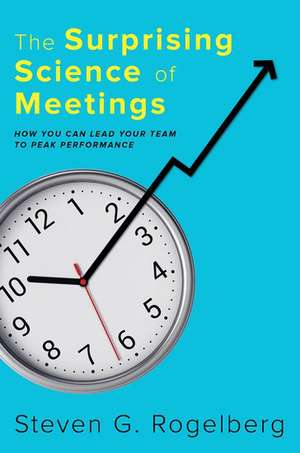 The Surprising Science of Meetings: How You Can Lead your Team to Peak Performance de Steven G. Rogelberg