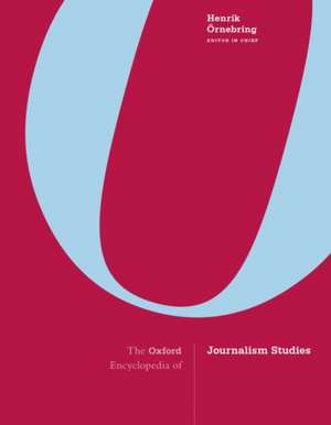 The Oxford Encyclopedia of Journalism Studies de Henrik Örnebring