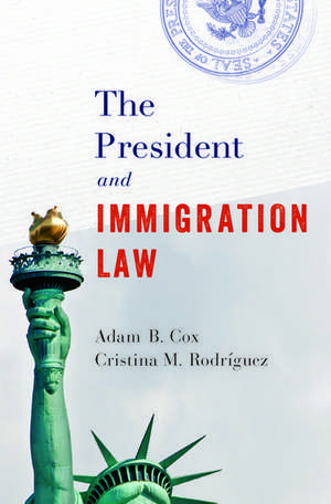 The President and Immigration Law de Adam B. Cox