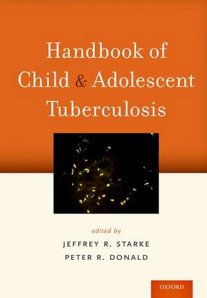 Handbook of Child and Adolescent Tuberculosis de Jeffrey R. Starke