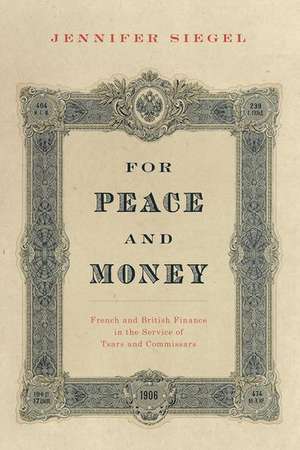 For Peace and Money: French and British Finance in the Service of Tsars and Commissars de Jennifer Siegel