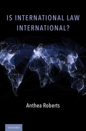 Is International Law International? de Anthea Roberts