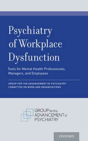 Psychiatry of Workplace Dysfunction: Tools for Mental Health Professionals, Managers, and Employees de Group for Advancement of Psychiatry Committee on Work and Organizations