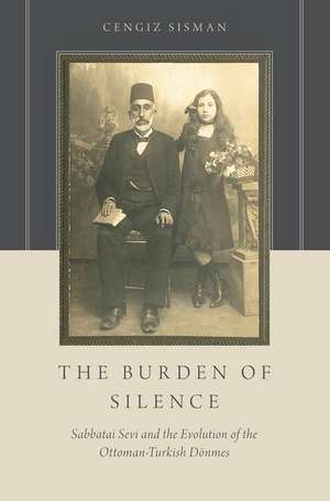 The Burden of Silence: Sabbatai Sevi and the Evolution of the Ottoman-Turkish Dönmes de Cengiz Sisman