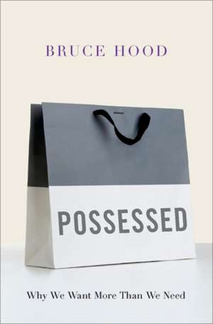 Possessed: Why We Want More Than We Need de Bruce Hood