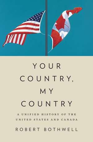 Your Country, My Country: A Unified History of the United States and Canada de Robert Bothwell