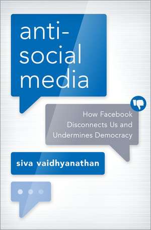 Antisocial Media: How Facebook Disconnects Us and Undermines Democracy de Siva Vaidhyanathan