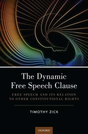 The Dynamic Free Speech Clause: Free Speech and its Relation to Other Constitutional Rights de Timothy Zick