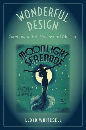 Wonderful Design: Glamour in the Hollywood Musical de Lloyd Whitesell