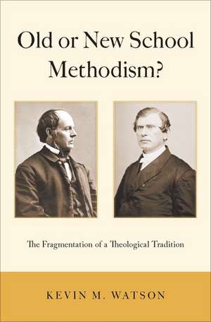 Old or New School Methodism?: The Fragmentation of a Theological Tradition de Kevin M. Watson