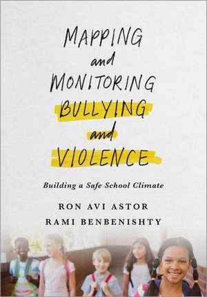 Mapping and Monitoring Bullying and Violence: Building a Safe School Climate de Ron Astor