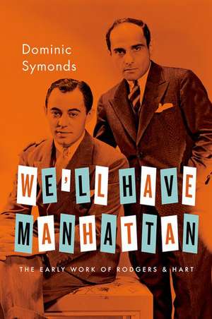 We'll Have Manhattan: The Early Work of Rodgers & Hart de Dominic Symonds