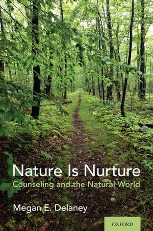 Nature Is Nurture: Counseling and the Natural World de Megan E. Delaney