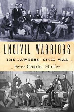 Uncivil Warriors: The Lawyers' Civil War de Peter Hoffer