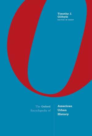 Oxford Encyclopedia of American Urban History de Timothy J. Gilfoyle