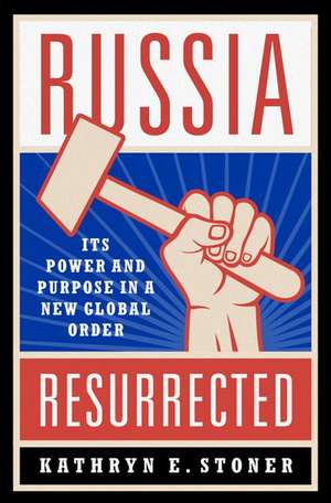 Russia Resurrected: Its Power and Purpose in a New Global Order de Kathryn E. Stoner