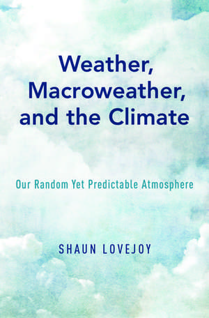 Weather, Macroweather, and the Climate: Our Random Yet Predictable Atmosphere de Shaun Lovejoy