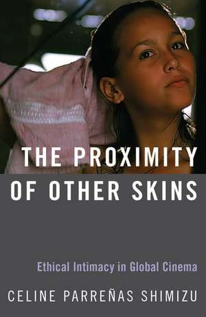 The Proximity of Other Skins: Ethical Intimacy in Global Cinema de Celine Parreñas Shimizu