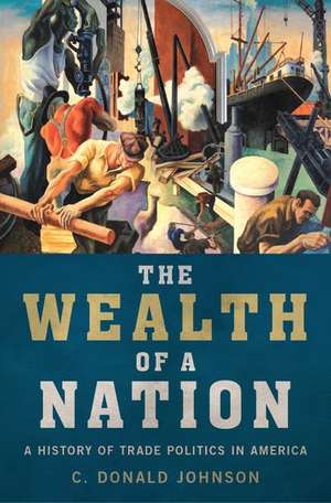 The Wealth of a Nation: A History of Trade Politics in America de C. Donald Johnson