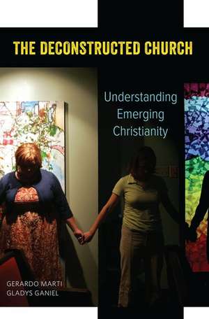 The Deconstructed Church: Understanding Emerging Christianity de Gerardo Marti