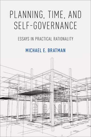 Planning, Time, and Self-Governance: Essays in Practical Rationality de Michael E. Bratman