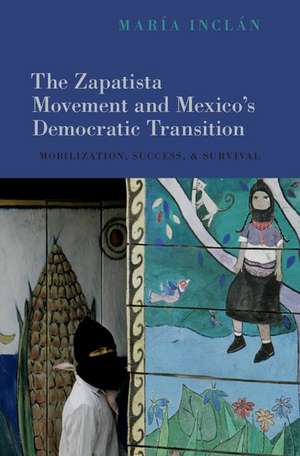 The Zapatista Movement and Mexico's Democratic Transition: Mobilization, Success, and Survival de María Inclán