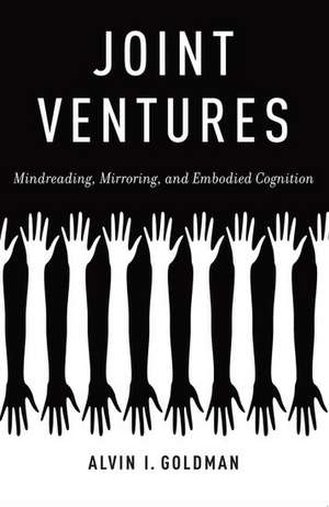 Joint Ventures: Mindreading, Mirroring, and Embodied Cognition de Alvin I. Goldman