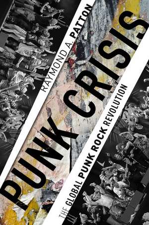 Punk Crisis: The Global Punk Rock Revolution de Raymond A. Patton