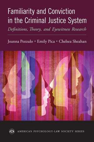 Familiarity and Conviction in the Criminal Justice System: Definitions, Theory, and Eyewitness Research de Joanna Pozzulo