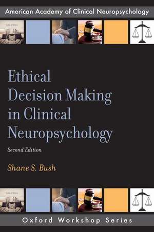 Ethical Decision Making in Clinical Neuropsychology de Shane S. Bush