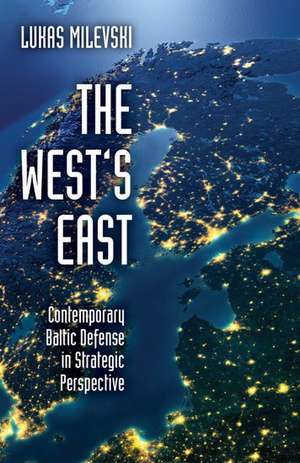 The West's East: Contemporary Baltic Defense in Strategic Perspective de Lukas Milevski