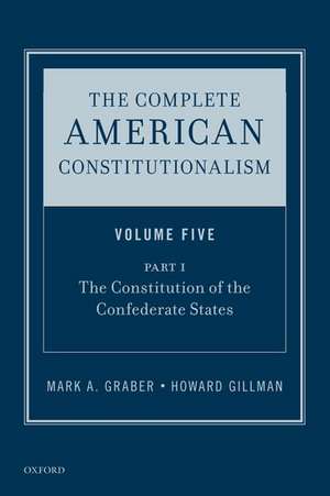 The Complete American Constitutionalism, Volume Five, Part I: The Constitution of the Confederate States de Mark A. Graber