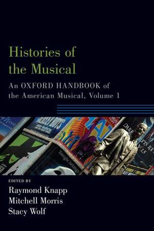 Histories of the Musical: An Oxford Handbook of the American Musical, Volume 1 de Raymond Knapp