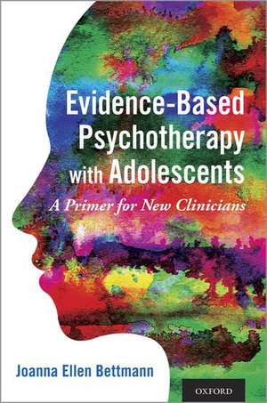 Evidence-Based Psychotherapy with Adolescents: A Primer for New Clinicians de Joanna Ellen Bettmann