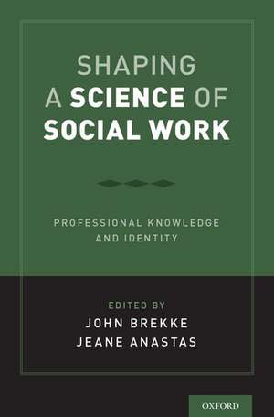 Shaping a Science of Social Work: Professional Knowledge and Identity de John S. Brekke