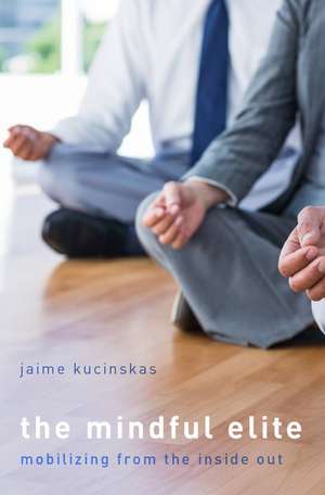 The Mindful Elite: Mobilizing from the Inside Out de Jaime Kucinskas