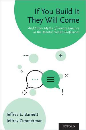 If You Build It They Will Come: And Other Myths of Private Practice in the Mental Health Professions de Jeffrey E. Barnett