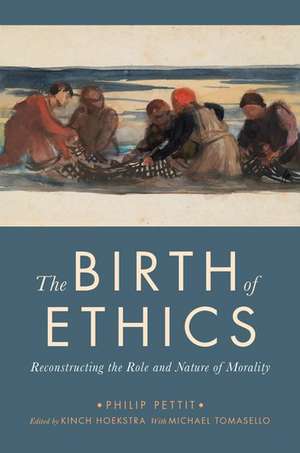 The Birth of Ethics: Reconstructing the Role and Nature of Morality de Philip Pettit