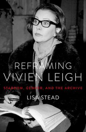 Reframing Vivien Leigh: Stardom, Gender, and the Archive de Lisa Stead