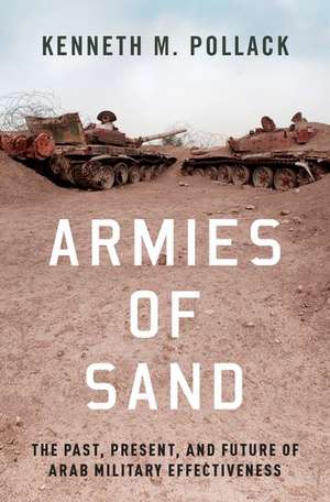 Armies of Sand: The Past, Present, and Future of Arab Military Effectiveness de Kenneth Pollack