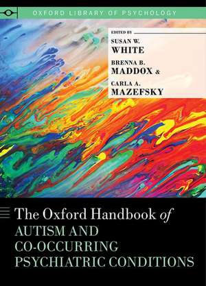 The Oxford Handbook of Autism and Co-Occurring Psychiatric Conditions de Susan W. White