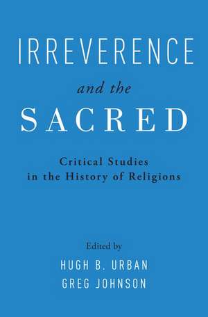 Irreverence and the Sacred: Critical Studies in the History of Religions de Hugh Urban