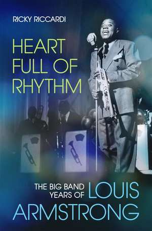 Heart Full of Rhythm: The Big Band Years of Louis Armstrong de Ricky Riccardi