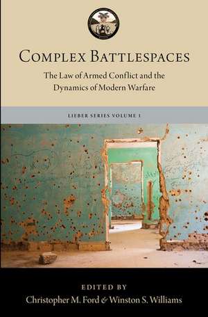 Complex Battlespaces: The Law of Armed Conflict and the Dynamics of Modern Warfare de Winston S. Williams