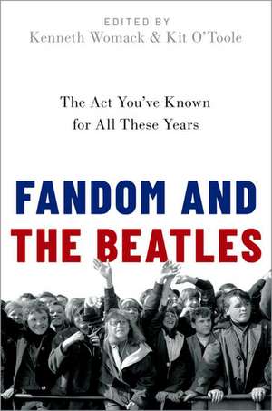 Fandom and The Beatles: The Act You've Known for All These Years de Kenneth Womack